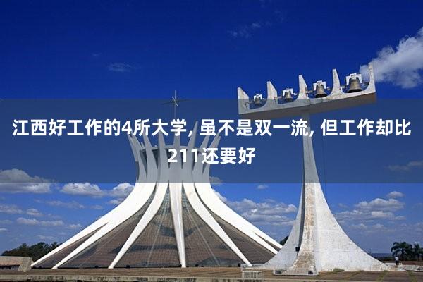 江西好工作的4所大学, 虽不是双一流, 但工作却比211还要好