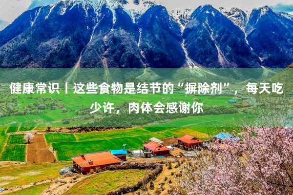 健康常识丨这些食物是结节的“摒除剂”，每天吃少许，肉体会感谢你